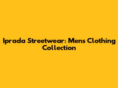 Iprada Streetwear: Mens Clothing Collection