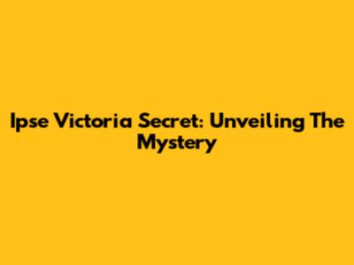 Ipse Victoria Secret: Unveiling The Mystery