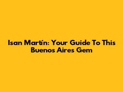 Isan Martín: Your Guide To This Buenos Aires Gem
