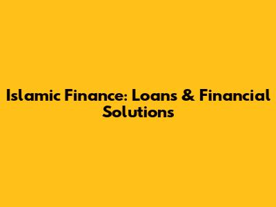 Islamic Finance: Loans & Financial Solutions