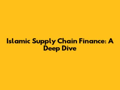 Islamic Supply Chain Finance: A Deep Dive