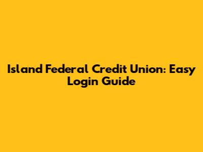 Island Federal Credit Union: Easy Login Guide