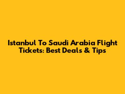 Istanbul To Saudi Arabia Flight Tickets: Best Deals & Tips