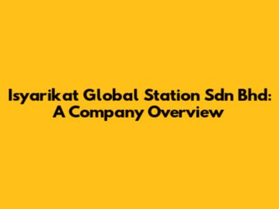 Isyarikat Global Station Sdn Bhd: A Company Overview