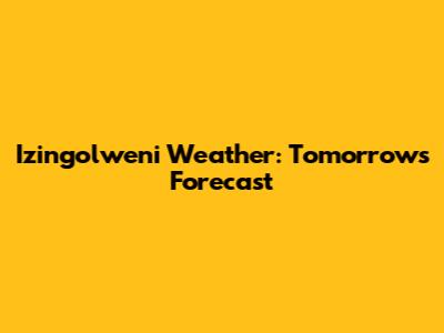 Izingolweni Weather: Tomorrow's Forecast