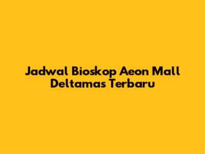 Jadwal Bioskop Aeon Mall Deltamas Terbaru