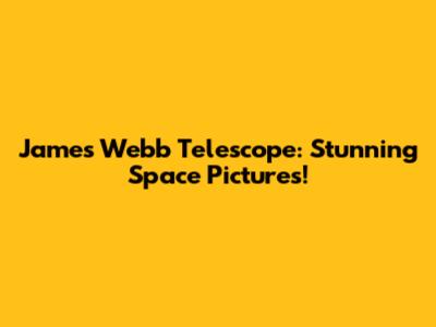 James Webb Telescope: Stunning Space Pictures!