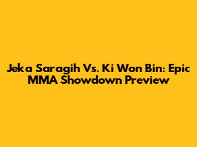 Jeka Saragih Vs. Ki Won Bin: Epic MMA Showdown Preview