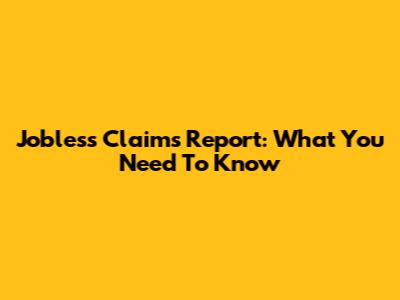 Jobless Claims Report: What You Need To Know