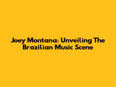 Joey Montana: Unveiling The Brazilian Music Scene
