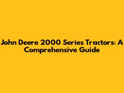 John Deere 2000 Series Tractors: A Comprehensive Guide