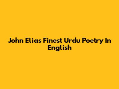John Elia's Finest Urdu Poetry In English
