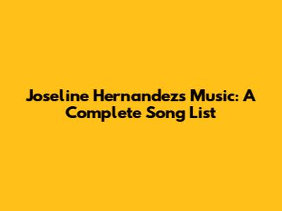 Joseline Hernandez's Music: A Complete Song List