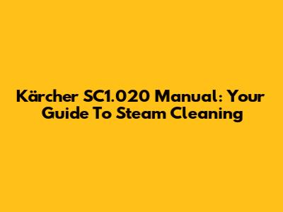 Kärcher SC1.020 Manual: Your Guide To Steam Cleaning
