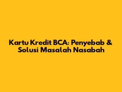 Kartu Kredit BCA: Penyebab & Solusi Masalah Nasabah