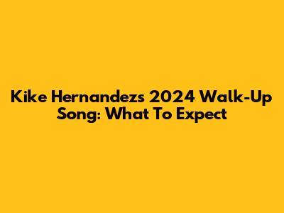 Kike Hernandez's 2024 Walk-Up Song: What To Expect