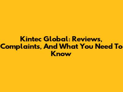 Kintec Global: Reviews, Complaints, And What You Need To Know