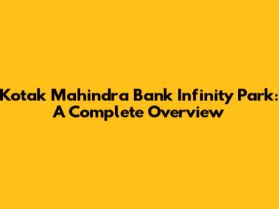 Kotak Mahindra Bank Infinity Park: A Complete Overview