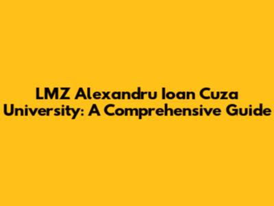 LMZ Alexandru Ioan Cuza University: A Comprehensive Guide