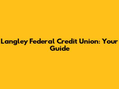 Langley Federal Credit Union: Your Guide
