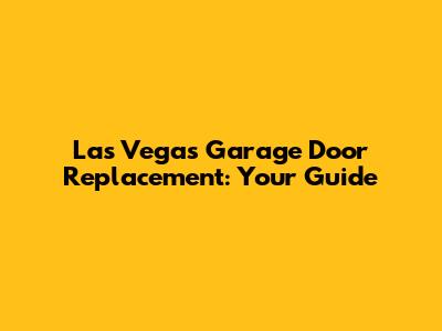 Las Vegas Garage Door Replacement: Your Guide