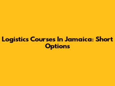 Logistics Courses In Jamaica: Short Options