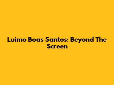 Luimo Boas Santos: Beyond The Screen