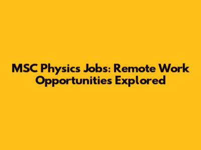 MSC Physics Jobs: Remote Work Opportunities Explored