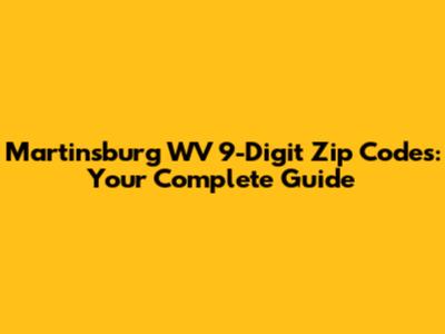 Martinsburg WV 9-Digit Zip Codes: Your Complete Guide