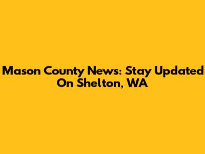 Mason County News: Stay Updated On Shelton, WA