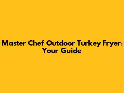 Master Chef Outdoor Turkey Fryer: Your Guide