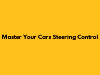 Master Your Car's Steering Control