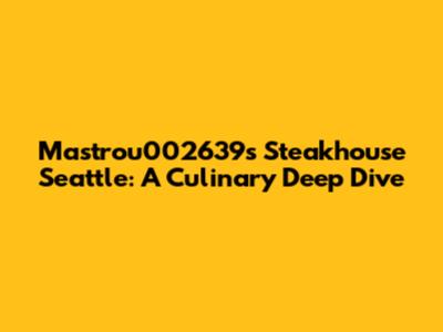 Mastrou002639's Steakhouse Seattle: A Culinary Deep Dive