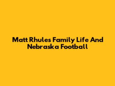 Matt Rhule's Family Life And Nebraska Football
