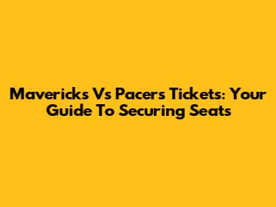 Mavericks Vs Pacers Tickets: Your Guide To Securing Seats