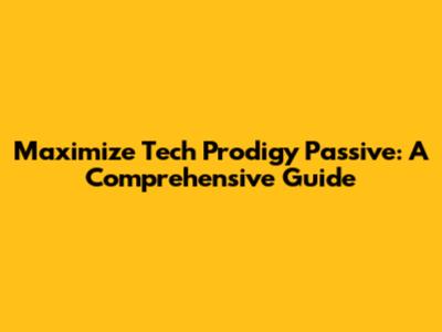 Maximize Tech Prodigy Passive: A Comprehensive Guide