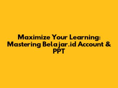 Maximize Your Learning: Mastering Belajar.id Account & PPT
