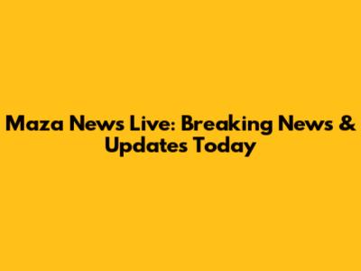 Maza News Live: Breaking News & Updates Today