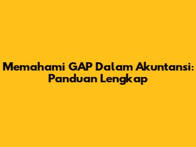Memahami GAP Dalam Akuntansi: Panduan Lengkap