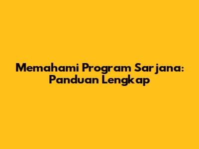 Memahami Program Sarjana: Panduan Lengkap