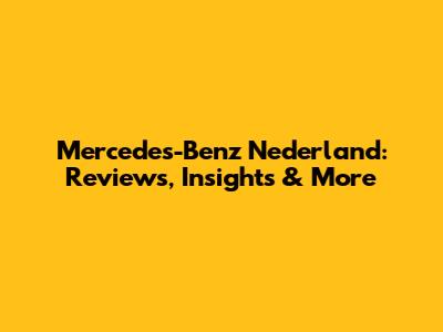 Mercedes-Benz Nederland: Reviews, Insights & More