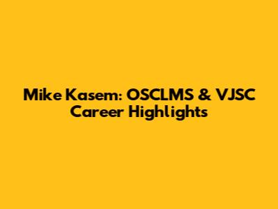 Mike Kasem: OSCLMS & VJSC Career Highlights