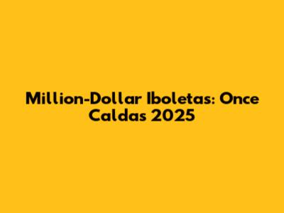 Million-Dollar Iboletas: Once Caldas 2025