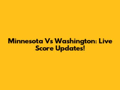 Minnesota Vs Washington: Live Score Updates!