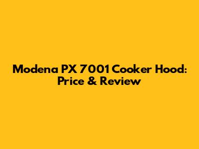 Modena PX 7001 Cooker Hood: Price & Review