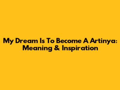 My Dream Is To Become A Artinya: Meaning & Inspiration