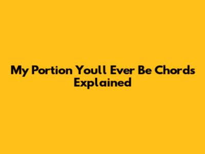 My Portion You'll Ever Be Chords Explained