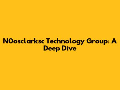 N0osclarksc Technology Group: A Deep Dive