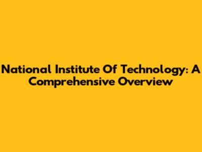 National Institute Of Technology: A Comprehensive Overview