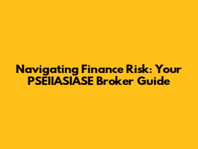Navigating Finance Risk: Your PSEIIASIASE Broker Guide